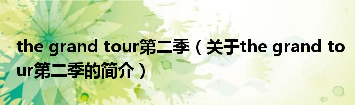 the grand tour第二季（關(guān)于the grand tour第二季的簡(jiǎn)介）