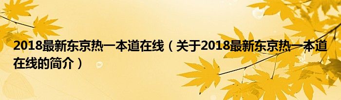 2018最新東京熱一本道在線（關于2018最新東京熱一本道在線的簡介）