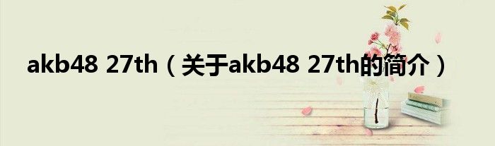 akb48 27th（關(guān)于akb48 27th的簡(jiǎn)介）