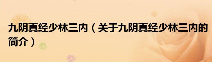 九陰真經(jīng)少林三內(nèi)（關(guān)于九陰真經(jīng)少林三內(nèi)的簡(jiǎn)介）