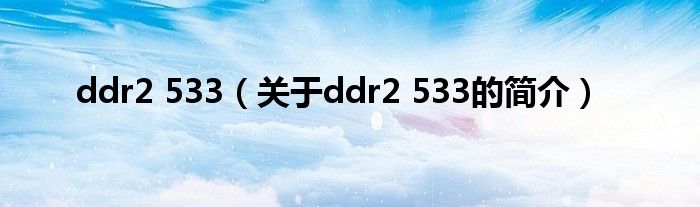 ddr2 533（關(guān)于ddr2 533的簡(jiǎn)介）