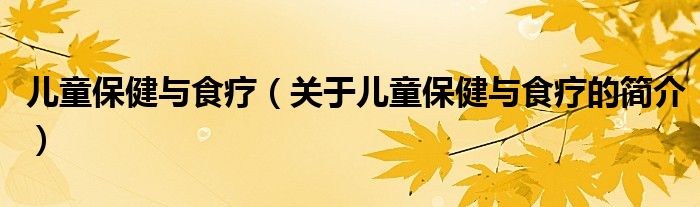 兒童保健與食療（關(guān)于兒童保健與食療的簡介）