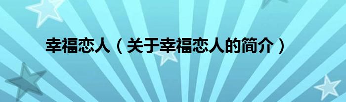 幸福戀人（關(guān)于幸福戀人的簡介）