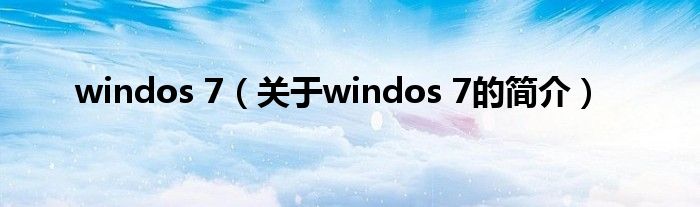 windos 7（關(guān)于windos 7的簡(jiǎn)介）