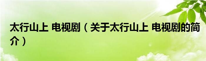 太行山上 電視?。P于太行山上 電視劇的簡介）