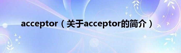 acceptor（關(guān)于acceptor的簡(jiǎn)介）