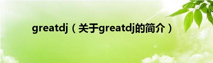 greatdj（關(guān)于greatdj的簡介）