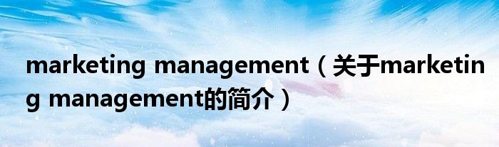 marketing management（關(guān)于marketing management的簡(jiǎn)介）