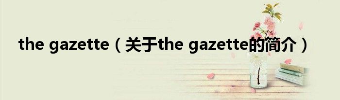 the gazette（關(guān)于the gazette的簡介）