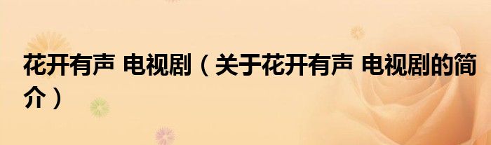 花開有聲 電視?。P(guān)于花開有聲 電視劇的簡介）