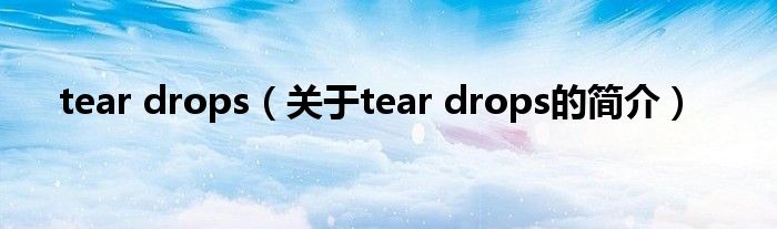 tear drops（關(guān)于tear drops的簡介）