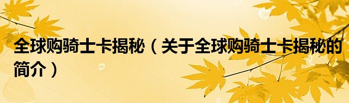 全球購(gòu)騎士卡揭秘（關(guān)于全球購(gòu)騎士卡揭秘的簡(jiǎn)介）