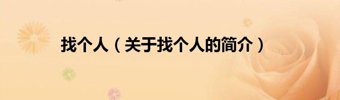 找個(gè)人（關(guān)于找個(gè)人的簡(jiǎn)介）