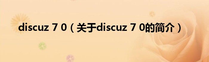 discuz 7 0（關(guān)于discuz 7 0的簡(jiǎn)介）