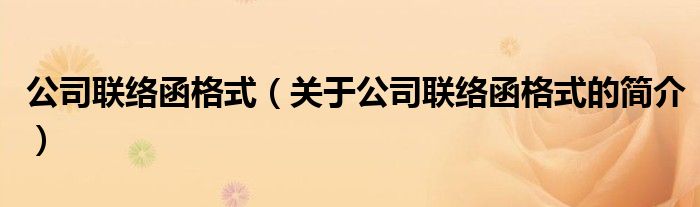 公司聯(lián)絡函格式（關(guān)于公司聯(lián)絡函格式的簡介）