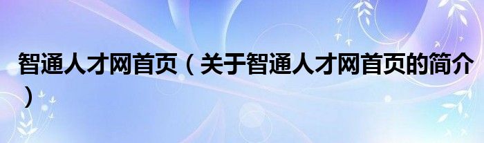 智通人才網(wǎng)首頁（關(guān)于智通人才網(wǎng)首頁的簡介）