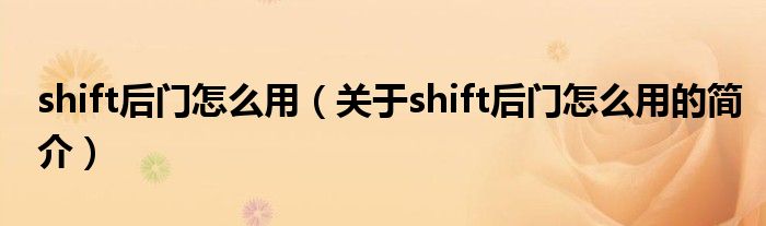 shift后門怎么用（關(guān)于shift后門怎么用的簡介）