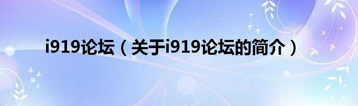 i919論壇（關(guān)于i919論壇的簡(jiǎn)介）