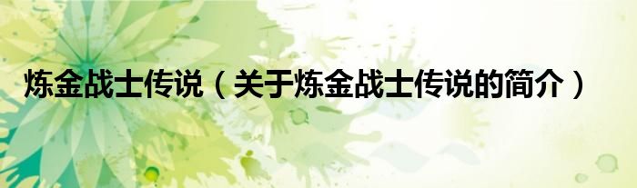 煉金戰(zhàn)士傳說(shuō)（關(guān)于煉金戰(zhàn)士傳說(shuō)的簡(jiǎn)介）