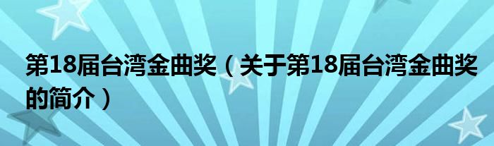 第18屆臺(tái)灣金曲獎(jiǎng)（關(guān)于第18屆臺(tái)灣金曲獎(jiǎng)的簡(jiǎn)介）