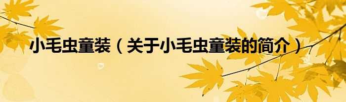 小毛蟲童裝（關(guān)于小毛蟲童裝的簡介）