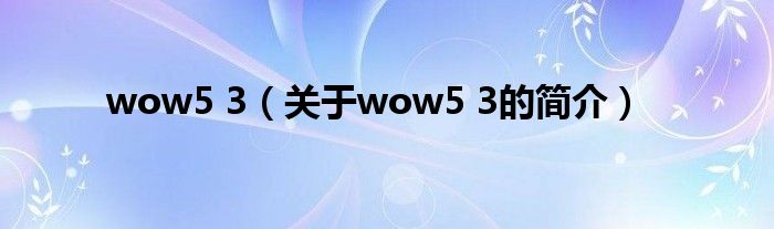 wow5 3（關(guān)于wow5 3的簡介）