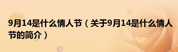 9月14是什么情人節(jié)（關(guān)于9月14是什么情人節(jié)的簡(jiǎn)介）