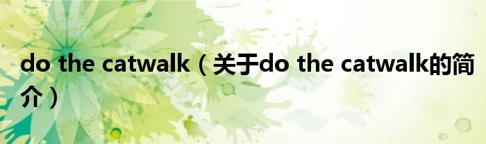 do the catwalk（關(guān)于do the catwalk的簡(jiǎn)介）