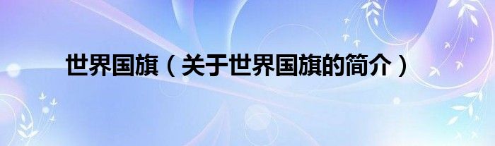 世界國(guó)旗（關(guān)于世界國(guó)旗的簡(jiǎn)介）