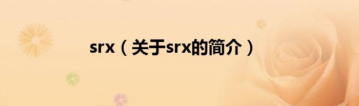 srx（關(guān)于srx的簡(jiǎn)介）