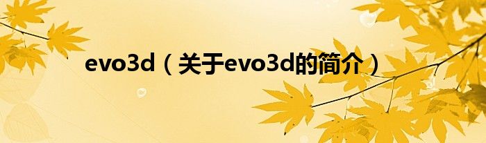 evo3d（關(guān)于evo3d的簡(jiǎn)介）