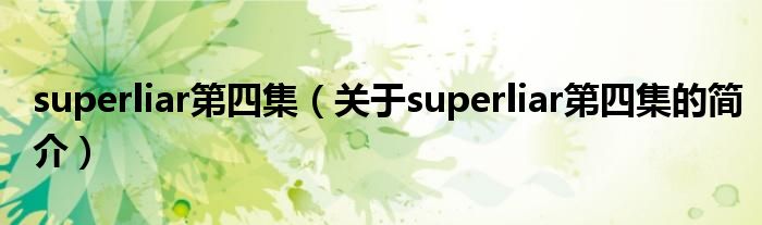 superliar第四集（關(guān)于superliar第四集的簡介）