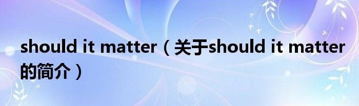 should it matter（關(guān)于should it matter的簡介）