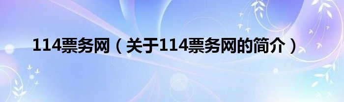 114票務(wù)網(wǎng)（關(guān)于114票務(wù)網(wǎng)的簡(jiǎn)介）