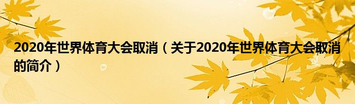 2020年世界體育大會(huì)取消（關(guān)于2020年世界體育大會(huì)取消的簡(jiǎn)介）