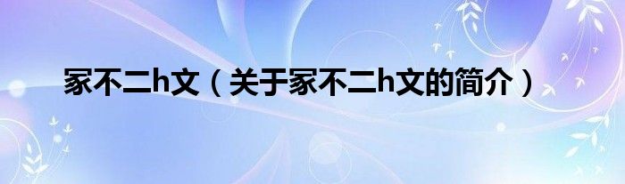 冢不二h文（關(guān)于冢不二h文的簡(jiǎn)介）