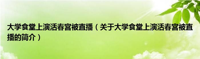 大學食堂上演活春宮被直播（關(guān)于大學食堂上演活春宮被直播的簡介）