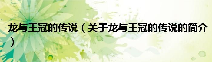 龍與王冠的傳說(shuō)（關(guān)于龍與王冠的傳說(shuō)的簡(jiǎn)介）