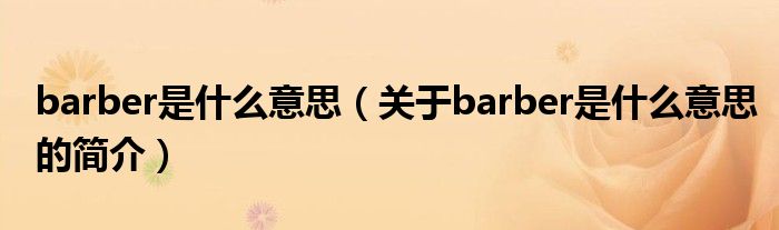 barber是什么意思（關(guān)于barber是什么意思的簡介）