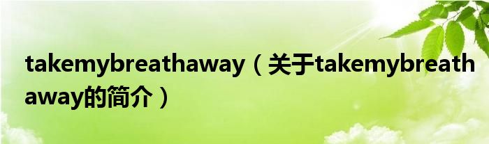 takemybreathaway（關(guān)于takemybreathaway的簡(jiǎn)介）