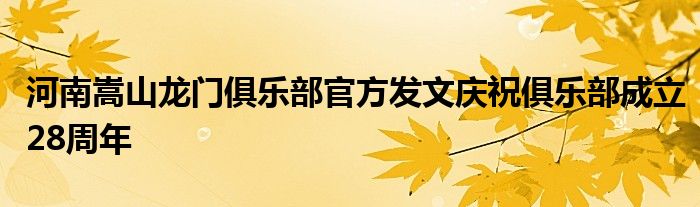 河南嵩山龍門俱樂部官方發(fā)文慶祝俱樂部成立28周年