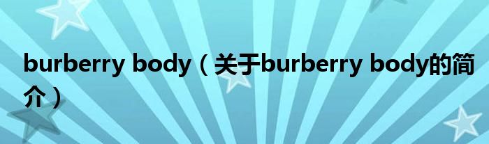 burberry body（關(guān)于burberry body的簡(jiǎn)介）