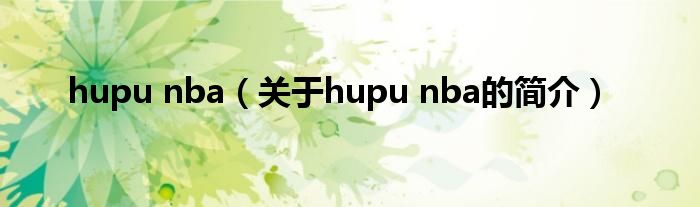 hupu nba（關(guān)于hupu nba的簡介）