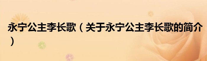 永寧公主李長歌（關(guān)于永寧公主李長歌的簡介）