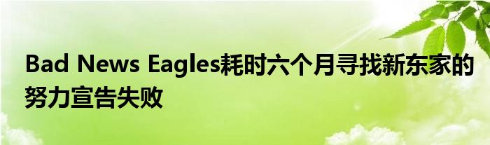 Bad News Eagles耗時六個月尋找新東家的努力宣告失敗