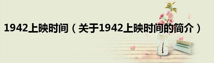 1942上映時(shí)間（關(guān)于1942上映時(shí)間的簡介）