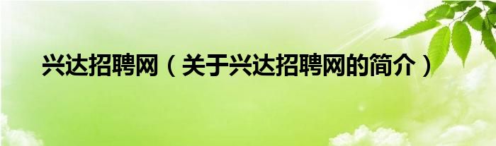 興達招聘網(wǎng)（關(guān)于興達招聘網(wǎng)的簡介）