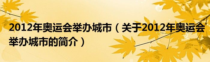 2012年奧運會舉辦城市（關(guān)于2012年奧運會舉辦城市的簡介）