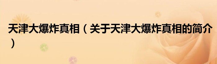 天津大爆炸真相（關(guān)于天津大爆炸真相的簡(jiǎn)介）