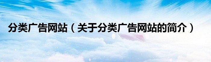 分類廣告網(wǎng)站（關(guān)于分類廣告網(wǎng)站的簡介）